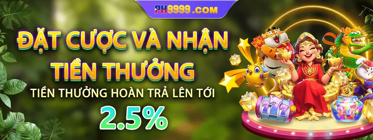 Ph009 Tham gia đặt cược nhận hoàn tiền lên đến 2.5%